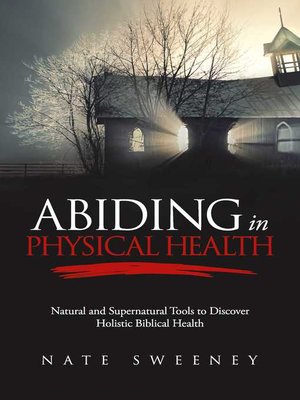 cover image of Abiding In Physical Health: Natural and Supernatural Tools to Discover Holistic Biblical Health